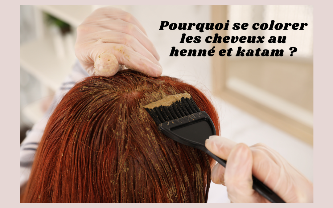 Pourquoi se colorer les cheveux au henné et katam ?